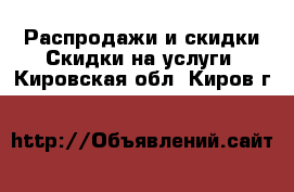 Распродажи и скидки Скидки на услуги. Кировская обл.,Киров г.